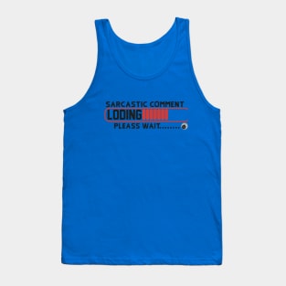 Sarcastic Comment Loading Please Wait Funny Sarcasm Humor for Men Women T-Shirt Tank Top